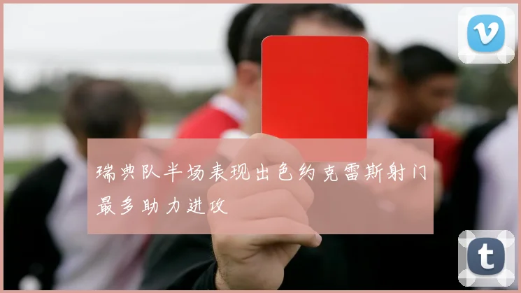 瑞典队半场表现出色约克雷斯射门最多助力进攻