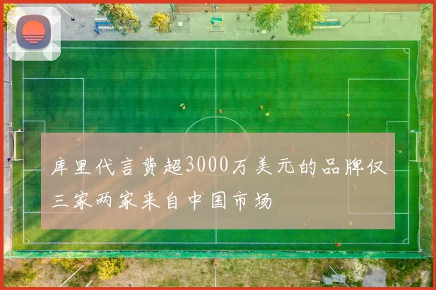 库里代言费超3000万美元的品牌仅三家两家来自中国市场